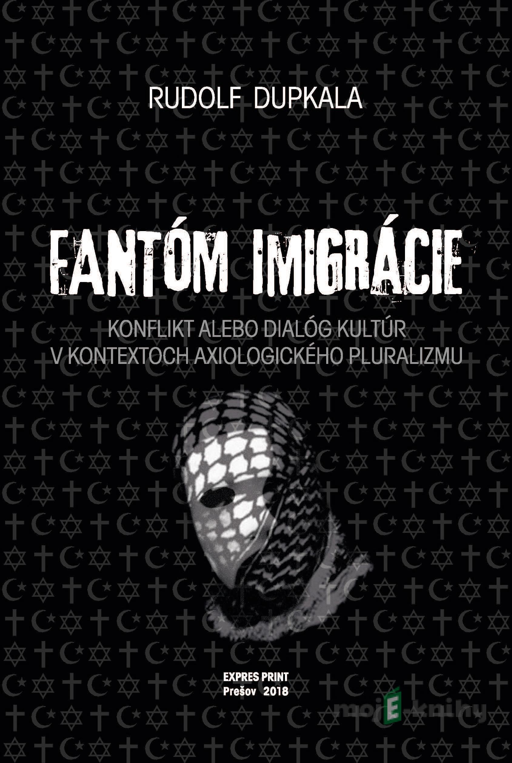 Fantóm imigrácie. Konflikt alebo dialóg kultúr v kontextoch axiologického pluralizmu - Rudolf Dupkala Fantóm imigrácie. Konflikt alebo dialóg kultúr v kontextoch axiologického pluralizmu - Rudolf Dupkala