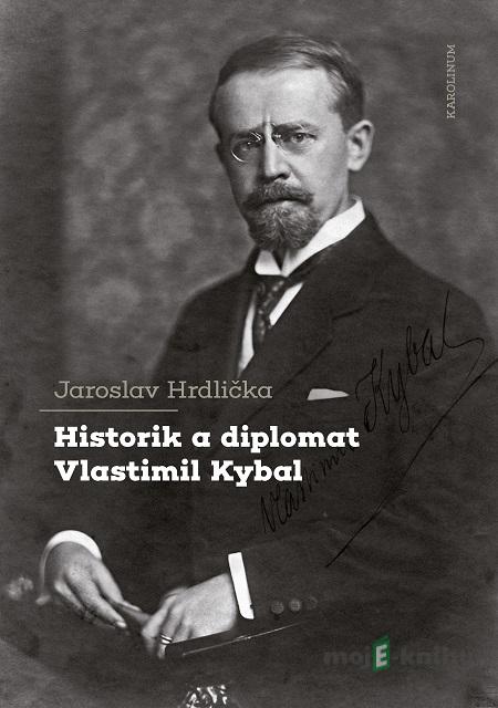 Historik a diplomat Vlastimil Kybal - Jaroslav Hrdlička Historik a diplomat Vlastimil Kybal - Jaroslav Hrdlička