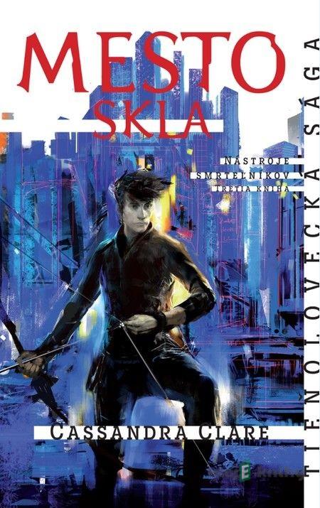 Mesto skla - Nástroje smrteľníkov (3. kniha) - Cassandra Clare Mesto skla - Nástroje smrteľníkov (3. kniha) - Cassandra Clare