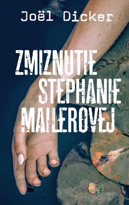 Zmiznutie Stephanie Mailerovej - Joël Dicker Zmiznutie Stephanie Mailerovej - Joël Dicker