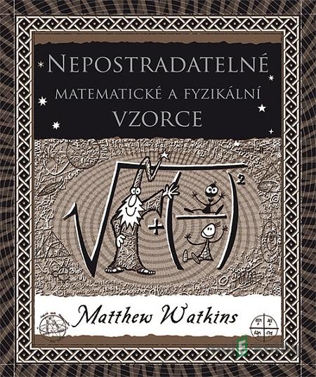 Nepostradatelné matematické a fyzikální vzorce - Matthew Watkins Nepostradatelné matematické a fyzikální vzorce - Matthew Watkins