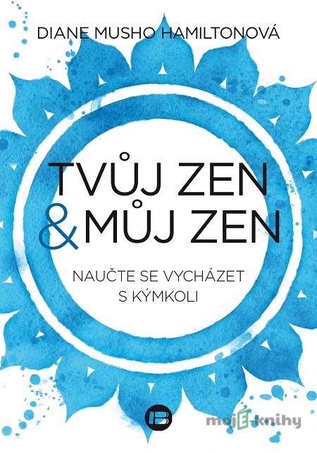 Tvůj zen a můj zen - Diane Musho Hamilton Tvůj zen a můj zen - Diane Musho Hamilton
