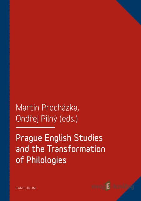 Prague English Studies and the Transformation of Philologies - Martin Procházka, Ondřej Pilný Prague English Studies and the Transformation of Philologies - Martin Procházka, Ondřej Pilný