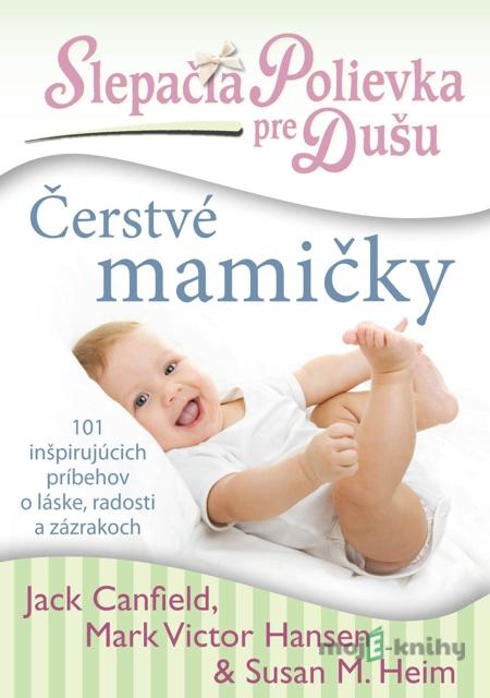 Slepačia polievka pre dušu: Čerstvé mamičky - J.Canfield, MV Hansen, S.M.Hein Slepačia polievka pre dušu: Čerstvé mamičky - J.Canfield, MV Hansen, S.M.Hein