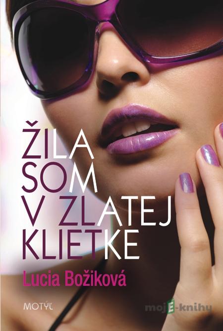 Žila som v zlatej klietke - Lucia Božiková Žila som v zlatej klietke - Lucia Božiková