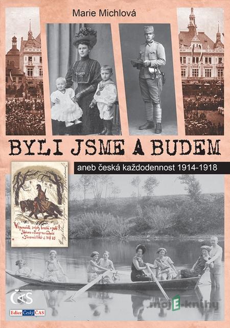 Byli jsme a budem (aneb česká každodennost 1914-1918) - Marie Michlová Byli jsme a budem (aneb česká každodennost 1914-1918) - Marie Michlová