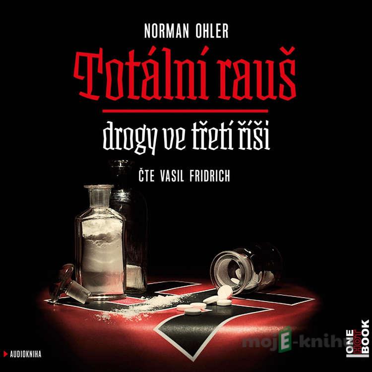 Totální rauš - Norman Ohler Totální rauš - Norman Ohler