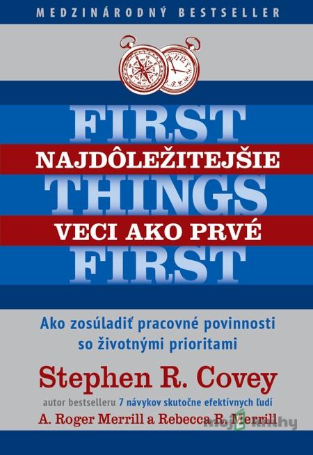 Najdôležitejšie veci ako prvé - Stephen Covey, Roger A. Merrill, Rebecca R. Merrill Najdôležitejšie veci ako prvé - Stephen Covey, Roger A. Merrill, Rebecca R. Merrill