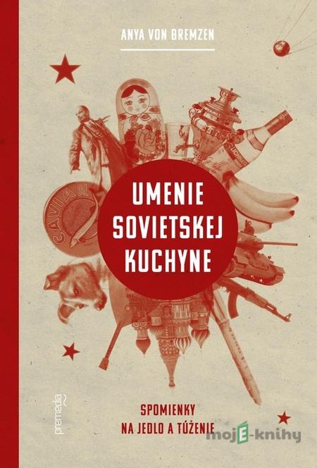 Umenie sovietskej kuchyne - Anya von Bremzen Umenie sovietskej kuchyne - Anya von Bremzen