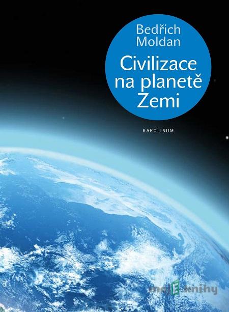 Civilizace na planetě Zemi - Bedřich Moldan Civilizace na planetě Zemi - Bedřich Moldan