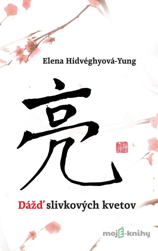 Dážď slivkových kvetov - Elena Hidvéghyová-Yung Dážď slivkových kvetov - Elena Hidvéghyová-Yung