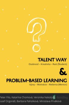 Talentway & Problem-based Learning - Peter Filo, Katarína Chomová, Veronika Nekolová, Jozef Orgonáš,Barbora Paholková, Miroslava Prváková