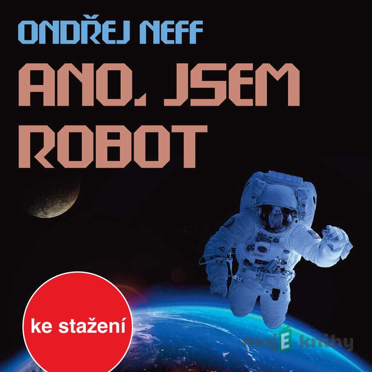 Ano, jsem robot - Ondřej Neff Ano, jsem robot - Ondřej Neff