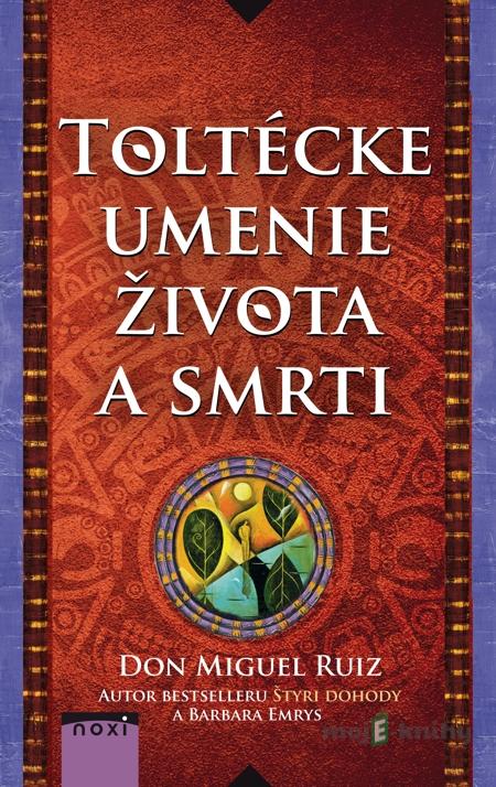 Toltécke umenie života a smrti - Don Miguel Ruiz, Barbara Emrys Toltécke umenie života a smrti - Don Miguel Ruiz, Barbara Emrys