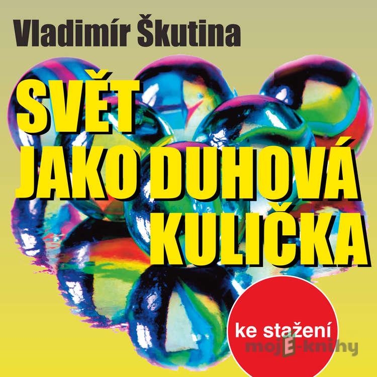 Svět jako duhová kulička - Vladimír Škutina Svět jako duhová kulička - Vladimír Škutina