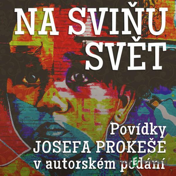 Na sviňu svět (komplet) - Josef Prokeš