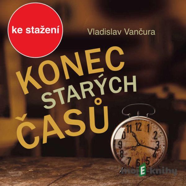 Konec starých časů - Vladislav Vančura