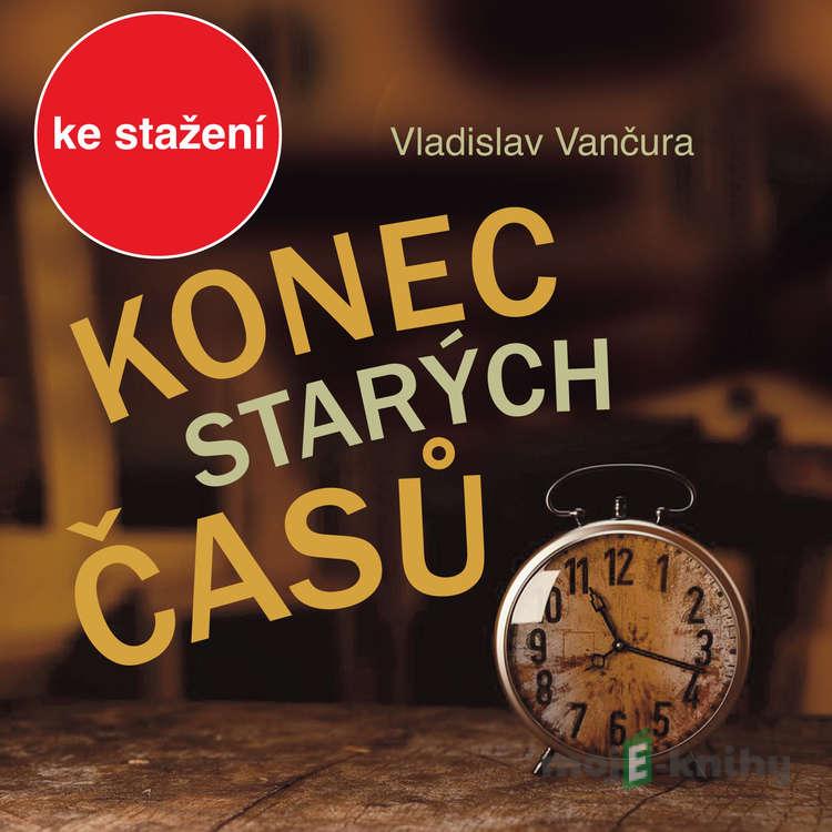 Konec starých časů - Vladislav Vančura Konec starých časů - Vladislav Vančura