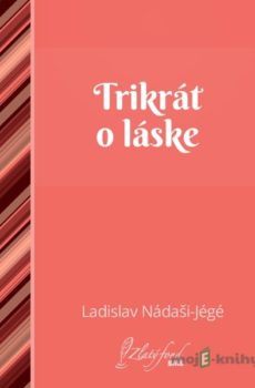 Trikrát o láske - Ladislav Nádaši-Jégé