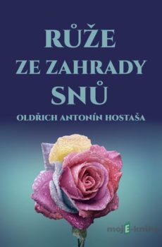Růže ze zahrady snů - Oldřich Antonín Hostaša