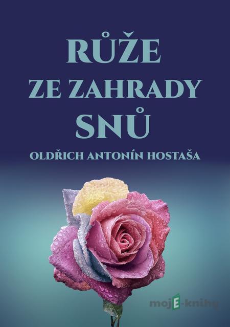Růže ze zahrady snů - Oldřich Antonín Hostaša