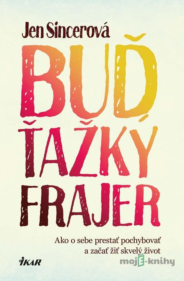 Buď ťažký frajer - Jen Sincer Buď ťažký frajer - Jen Sincer