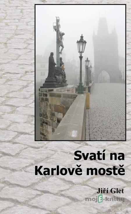 Svatí na Karlově mostě - Jiří Glet Svatí na Karlově mostě - Jiří Glet