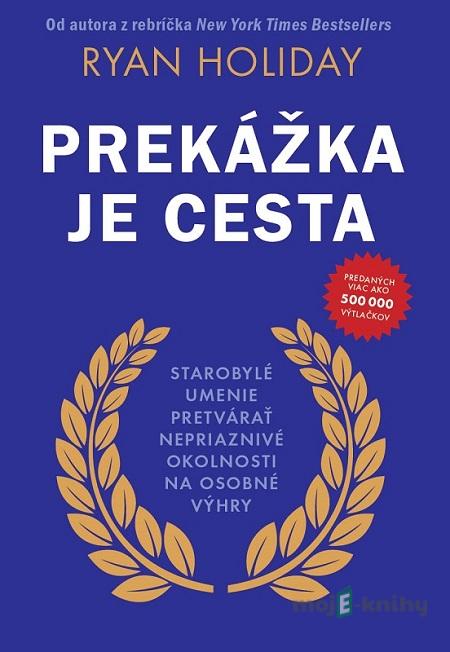 Prekážka je cesta - Ryan Holiday Prekážka je cesta - Ryan Holiday