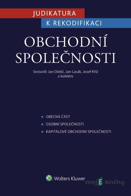 Judikatura k rekodifikaci - Obchodní společnosti - Jan Dědič, Jan Lasák, Josef Kříž Judikatura k rekodifikaci - Obchodní společnosti - Jan Dědič, Jan Lasák, Josef Kříž