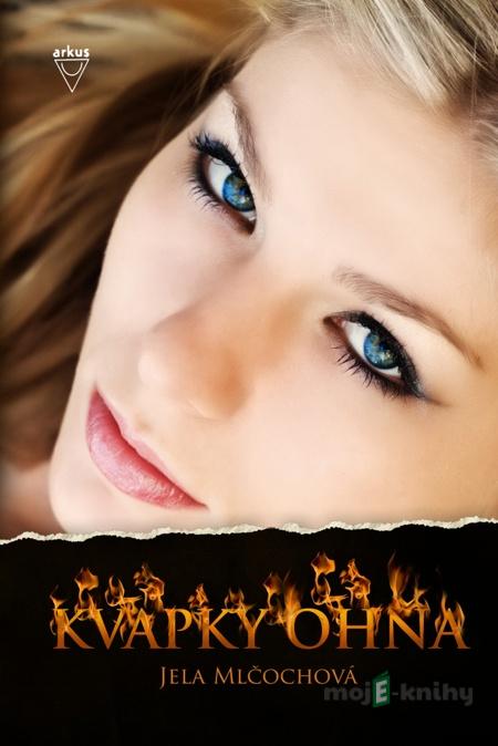 Kvapky ohňa - Jela Mlčochová Kvapky ohňa - Jela Mlčochová