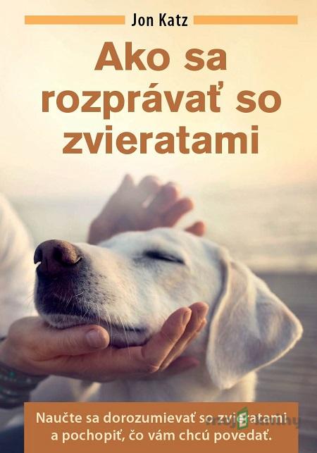 Ako sa rozprávať so zvieratami - Jon Katz Ako sa rozprávať so zvieratami - Jon Katz