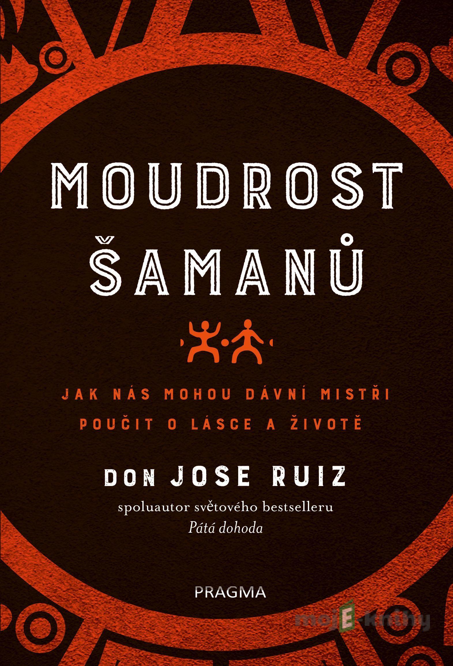 Moudrost šamanů - Don Jose Ruiz Moudrost šamanů - Don Jose Ruiz