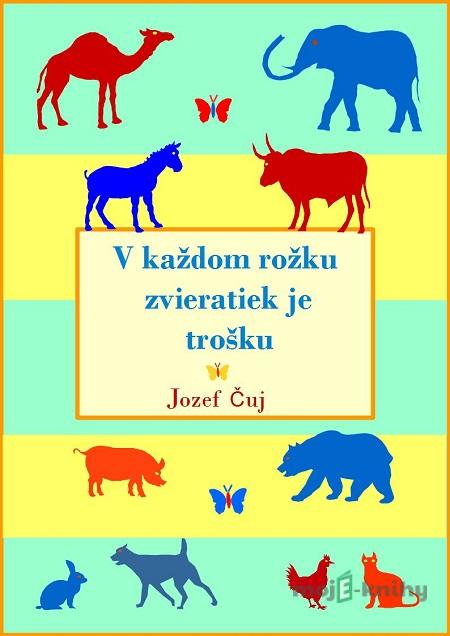 V každom rožku zvieratiek je trošku - Jozef Čuj V každom rožku zvieratiek je trošku - Jozef Čuj