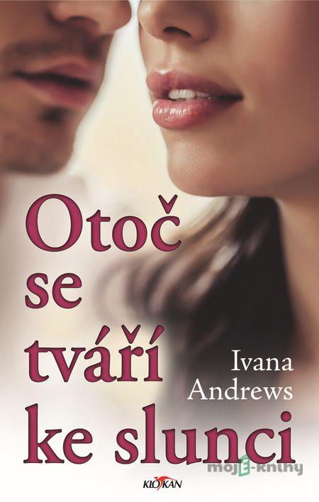 Otoč se tváří ke slunci - Ivana Andrews Otoč se tváří ke slunci - Ivana Andrews