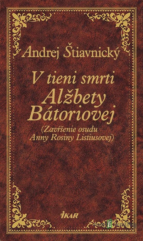 V tieni smrti Alžbety Bátoriovej - Andrej Štiavnický V tieni smrti Alžbety Bátoriovej - Andrej Štiavnický