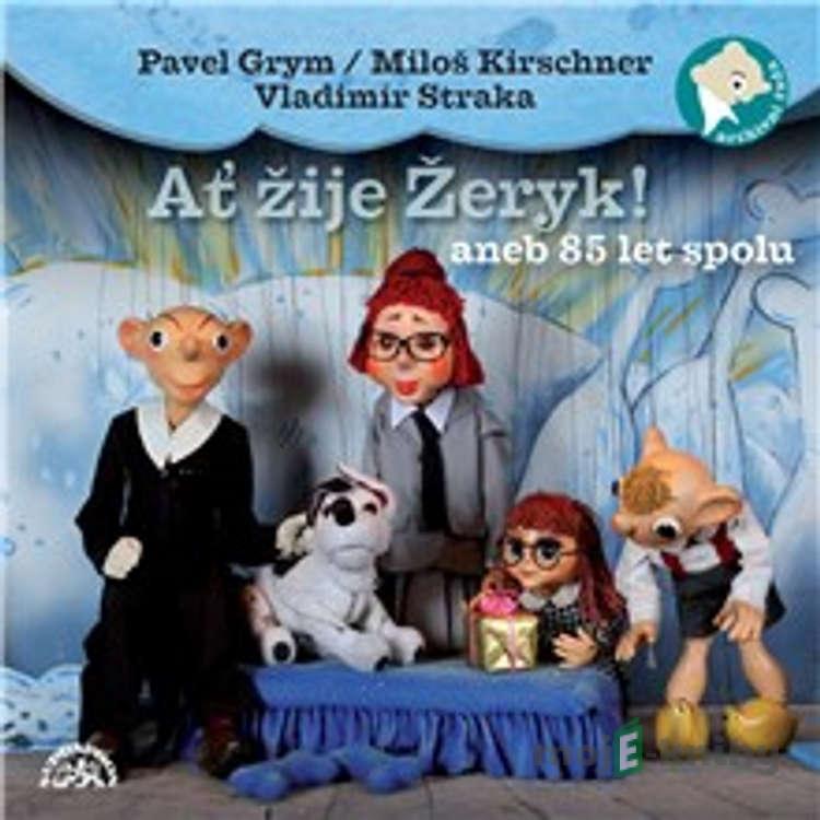 Ať žije Žeryk! aneb 85 let spolu - Pavel Grym,Vladimír Straka,Miloš Kirschner,Denisa Kirschnerová Ať žije Žeryk! aneb 85 let spolu - Pavel Grym,Vladimír Straka,Miloš Kirschner,Denisa Kirschnerová