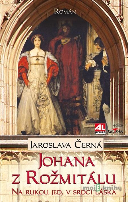Johana z Rožmitálu - Na rukou jed, v srdci láska - Jaroslava Černá Johana z Rožmitálu - Na rukou jed, v srdci láska - Jaroslava Černá