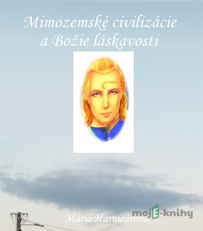 Mimozemské civilizácie a Božie láskavosti - Mária Harničárová Mimozemské civilizácie a Božie láskavosti - Mária Harničárová