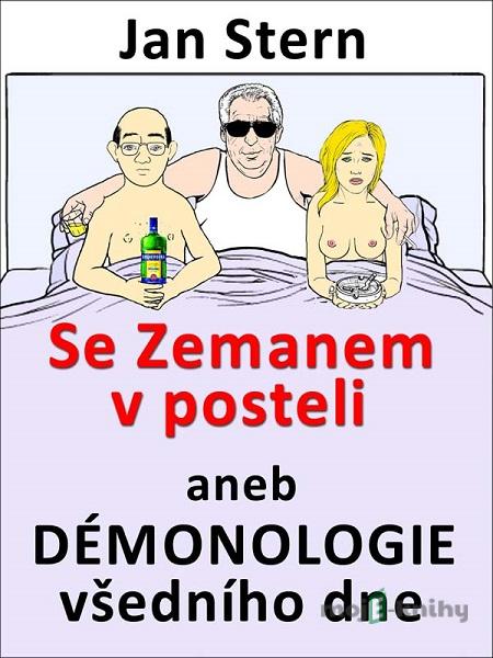 Se Zemanem v posteli aneb démonologie všedního dne - Jan Stern Se Zemanem v posteli aneb démonologie všedního dne - Jan Stern