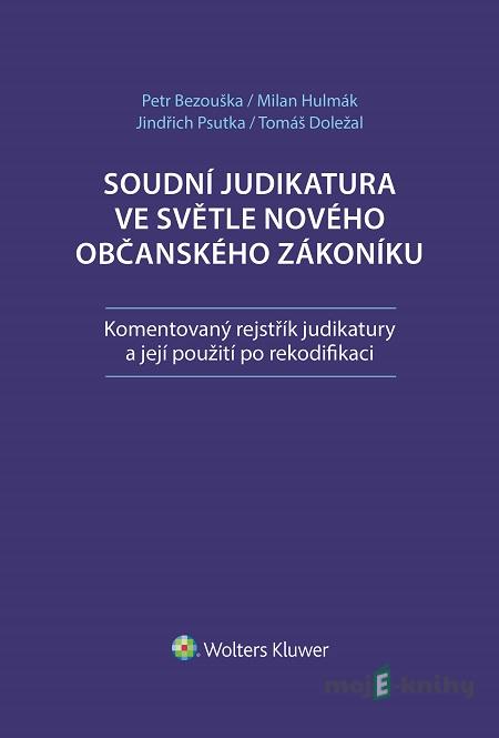 Soudní judikatura ve světle nového občanského zákoníku - Petr Bezouška, Milan Hulmák, Jindřich Psutka, Tomáš Doležal Soudní judikatura ve světle nového občanského zákoníku - Petr Bezouška, Milan Hulmák, Jindřich Psutka, Tomáš Doležal