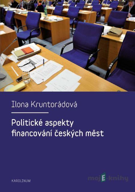 Politické aspekty financování českých měst - Ilona Kruntorádová Politické aspekty financování českých měst - Ilona Kruntorádová