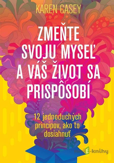 Zmeňte svoju myseľ a váš život sa prispôsobí - Karen Casey Zmeňte svoju myseľ a váš život sa prispôsobí - Karen Casey