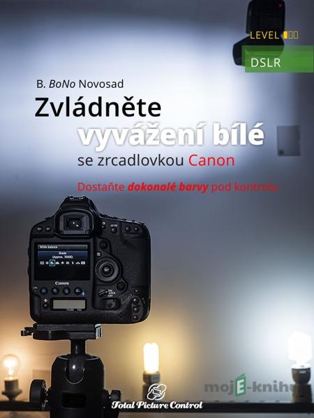 Zvládněte vyvážení bílé se zrcadlovkou Canon - B. BoNo Novosad Zvládněte vyvážení bílé se zrcadlovkou Canon - B. BoNo Novosad