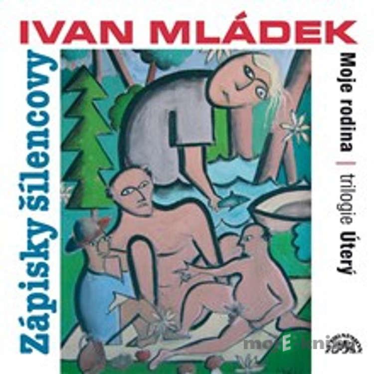 Zápisky šílencovy (Trilogie úterý, Moje rodina) - Ivan Mládek Zápisky šílencovy (Trilogie úterý, Moje rodina) - Ivan Mládek