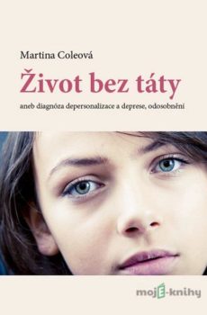 Život bez táty aneb diagnóza depersonalizace a deprese, odosobnění - Martina Coleová