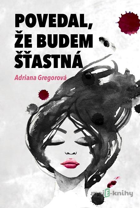 Povedal, že budem štastná - Adriana Gregorová Povedal, že budem štastná - Adriana Gregorová
