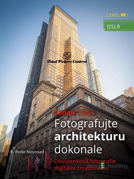 Canon DSLR: Fotografujte architekturu dokonale - B. BoNo Novosad Canon DSLR: Fotografujte architekturu dokonale - B. BoNo Novosad