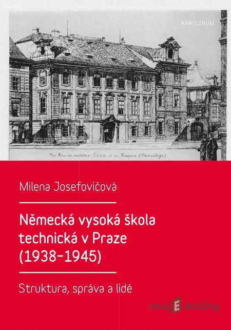 Německá vysoká škola technická v Praze (1938–1945) - Milena Josefovičová Německá vysoká škola technická v Praze (1938–1945) - Milena Josefovičová