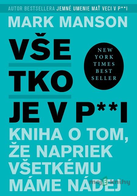 Všetko je v p**i - Mark Manson Všetko je v p**i - Mark Manson