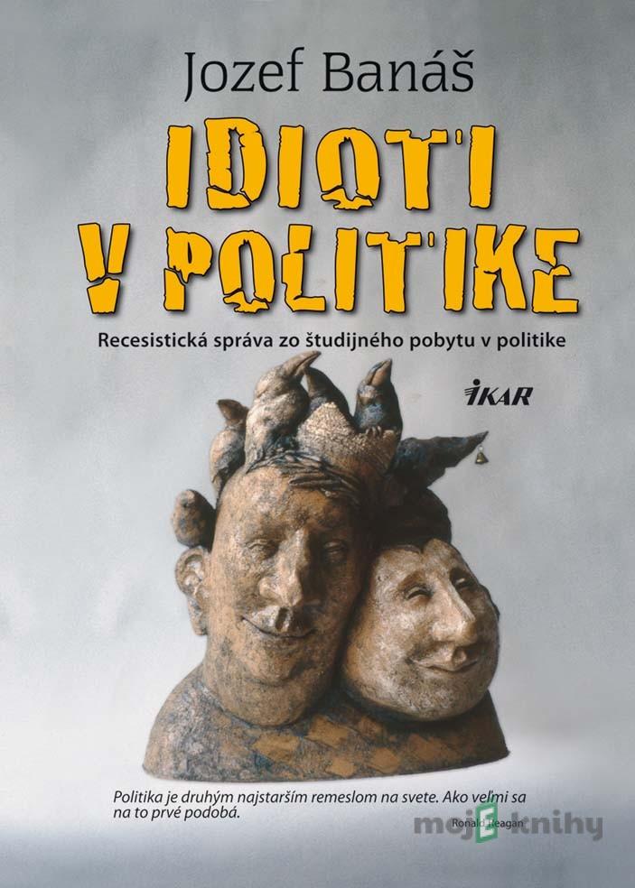 Idioti v politike - Jozef Banáš Idioti v politike - Jozef Banáš